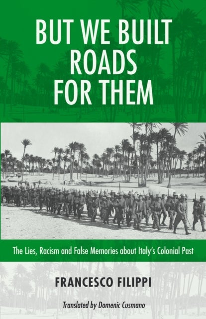 But We Built Roads For Them - The Lies, Racism and False Memories around Italy's Colonial Past