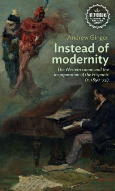 Instead of Modernity - The Western Canon and the Incorporation of the Hispanic (c. 1850–75)