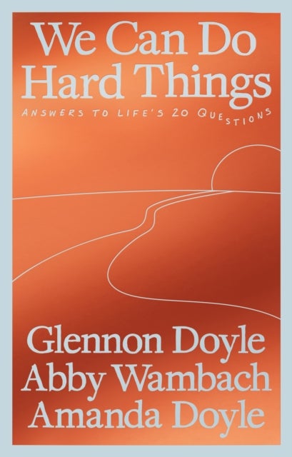 We Can Do Hard Things - Answers to Life's 20 Questions