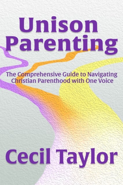 Unison Parenting - A Comprehensive Guide to Navigating Christian Parenthood with One Voice