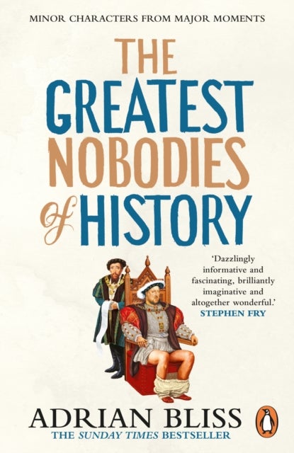 The Greatest Nobodies of History - Minor Characters from Major Moments