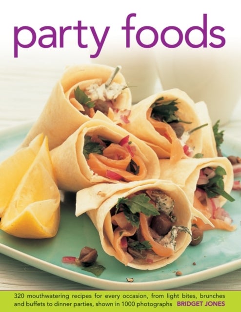 Party Foods - 320 Mouthwatering Recipes for Every Occasion, from Light Bites, Brunches and Buffets to Dinner Parties, Shown in 1000 Photographs