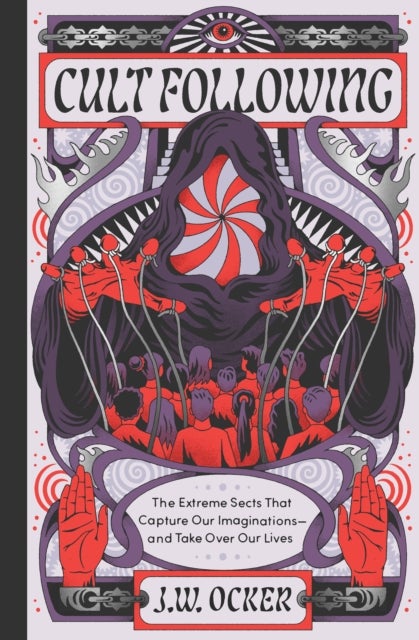 Cult Following - The Extreme Sects That Capture Our Imaginations—and Take Over Our Lives