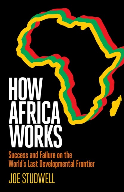 How Africa Works - Success and Failure on the World's Last Developmental Frontier