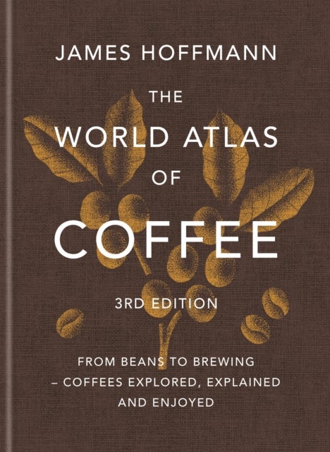 The World Atlas of Coffee 3rd edition - From beans to brewing – coffees explored, explained and enjoyed