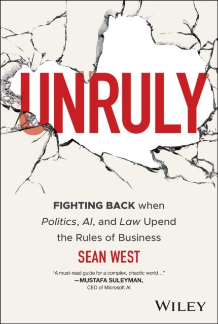 Unruly - Fighting Back when Politics, AI, and Law Upend the Rules of Business