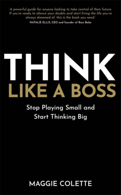 Think Like a Boss - Stop Playing Small and Start Thinking Big