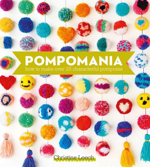 Pompomania - How to Make Over 20 Characterful Pompoms