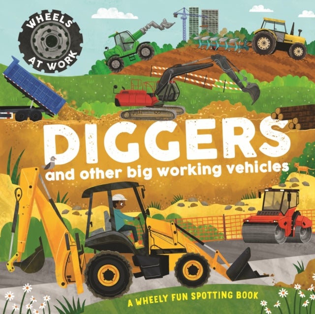 Wheels at Work: Diggers - and other big working vehicles