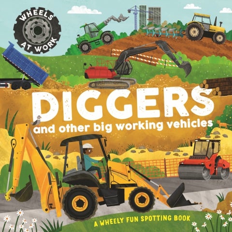 Wheels at Work: Diggers - and other big working vehicles