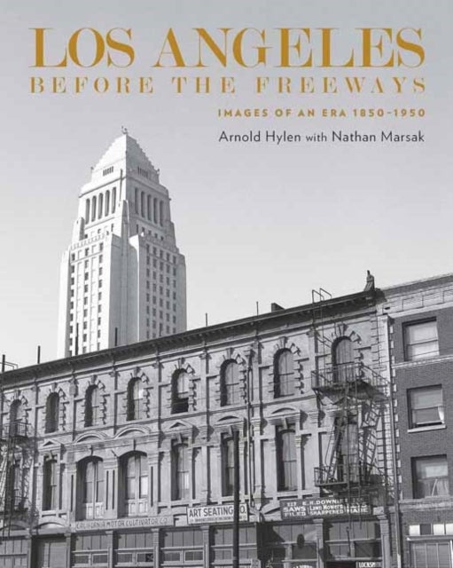 Los Angeles Before the Freeways - Images of an Era 1850–1950