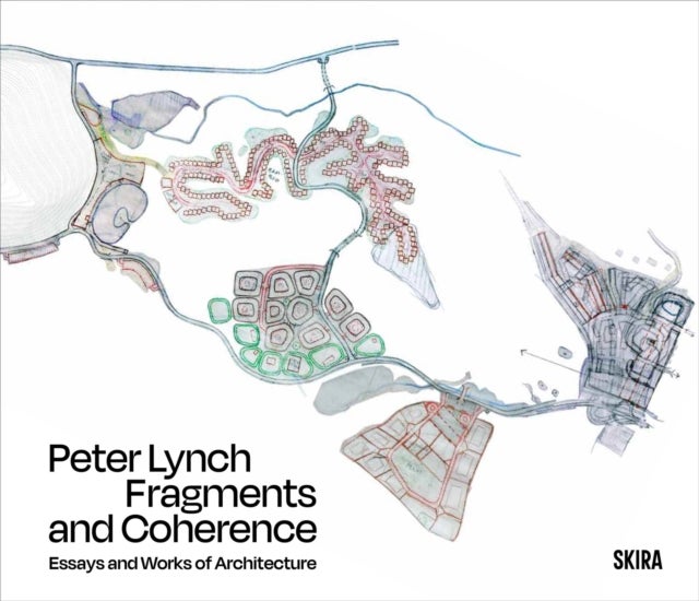 Peter Lynch: Fragments and Coherence - Essays and Works of Architecture