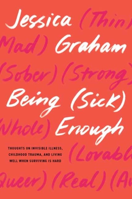 Being (Sick) Enough - Thoughts on Invisible Illness, Childhood Trauma, and Living Well When Surviving is Hard