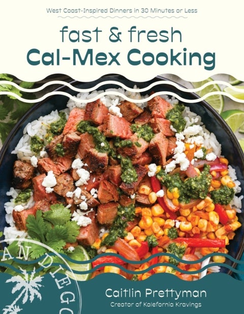 Fast and Fresh Cal-Mex Cooking - West Coast-Inspired Dinners in 30 Minutes or Less