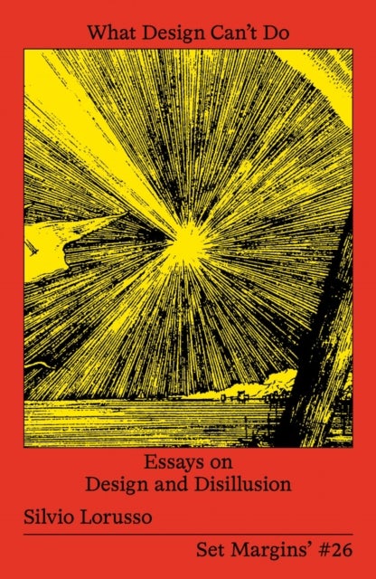 What Design Can¿t Do - Essays on Design and Disillusion