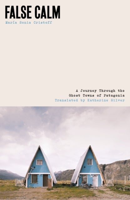 False Calm - A Journey Through the Ghost Towns of Patagonia