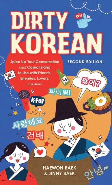 Dirty Korean: Second Edition - Spice Up Your Conversation with Casual Slang to Use with Your Friends, Enemies, Lovers, and More