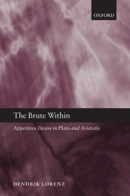 The Brute Within - Appetitive Desire in Plato and Aristotle