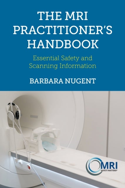 The MRI Practitioner’s Handbook - Essential Safety and Scanning Information