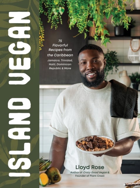 Island Vegan - 75 Flavorful Recipes from the Caribbean: Jamaica, Trinidad, Haiti, Dominican Republic & More