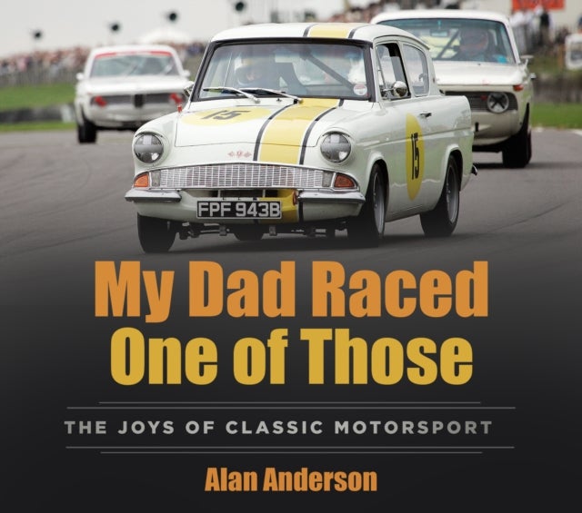 My Dad Raced One of Those - The Joys of Classic Motorsport