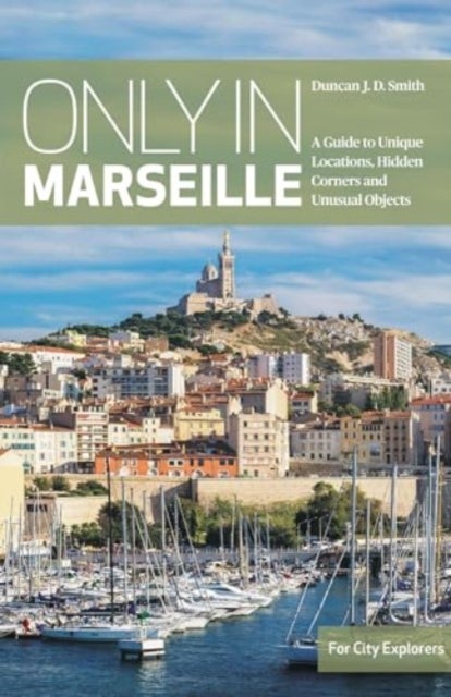 Only in Marseille - A Guide to Unique Locations, Hidden Corners and Unusual Objects