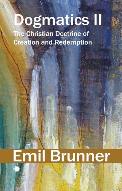 Dogmatics II - The Christian Doctrine of Creation and Redemption