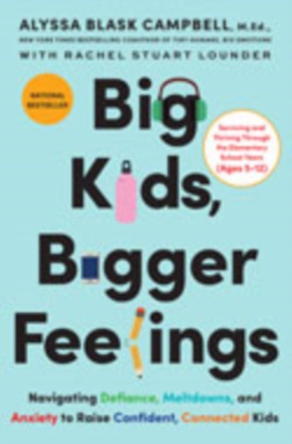 Big Kids, Bigger Feelings - Navigating Defiance, Meltdowns, and Anxiety to Raise Confident, Connected Kids