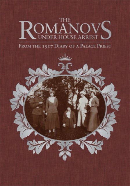 Romanovs Under House Arrest - From the 1917 Diary of a Palace Priest