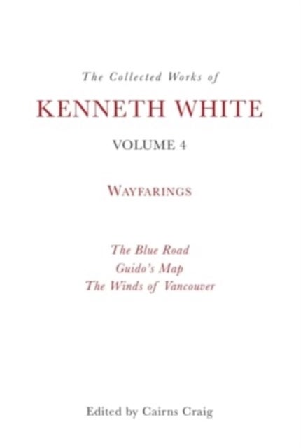 The Collected Works of Kenneth White, Volume 4 - Wayfarings