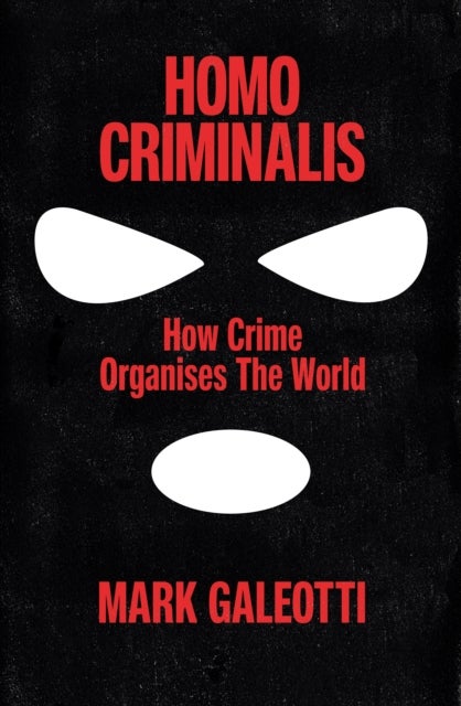 Homo Criminalis - How crime organises the world