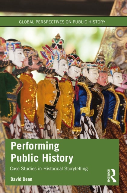 Performing Public History - Case Studies in Historical Storytelling
