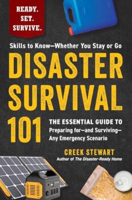 Disaster Survival 101 - The Essential Guide to Preparing for—and Surviving—Any Emergency Scenario