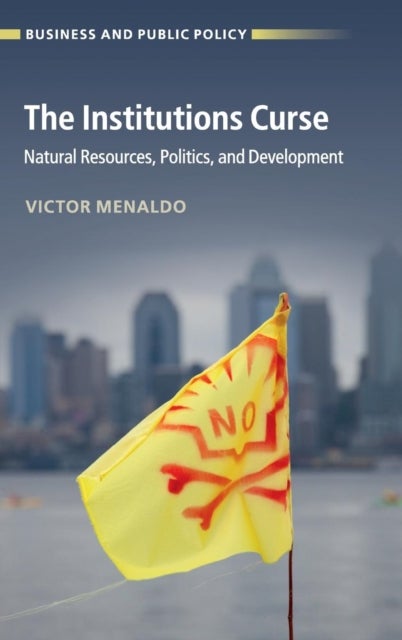 The Institutions Curse - Natural Resources, Politics, and Development