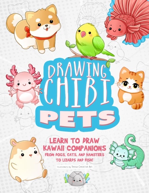 Drawing Chibi Pets - Learn to Draw Kawaii Companions from Dogs, Cats, and Hamsters to Lizards and Fish! (How to Draw Books)