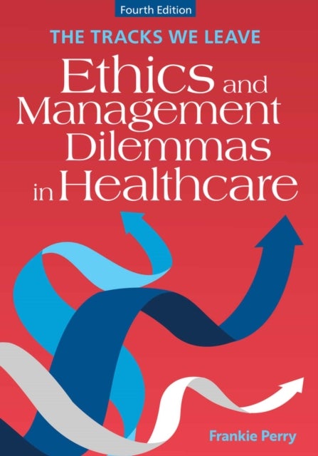 The Tracks We Leave - Ethics and Management Dilemmas in Healthcare