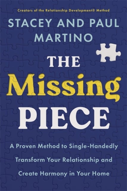 The Missing Piece - A Proven Method to Single-Handedly Transform Your Relationship and Create Harmony in Your Home