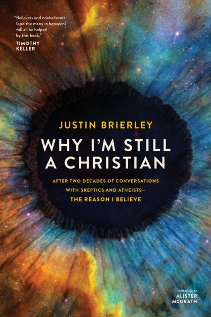 Why I'm Still a Christian - After Two Decades of Conversations with Skeptics and Atheists--The Reason I Believe