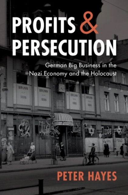 Profits and Persecution - German Big Business in the Nazi Economy and the Holocaust