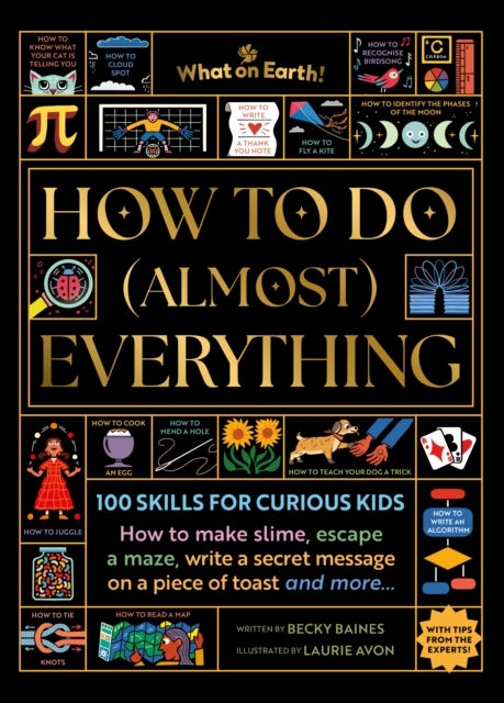 How to Do (Almost) Everything - 100 skills for curious kids: How to make slime, escape a maze, write a secret message on a piece of toast, and more…