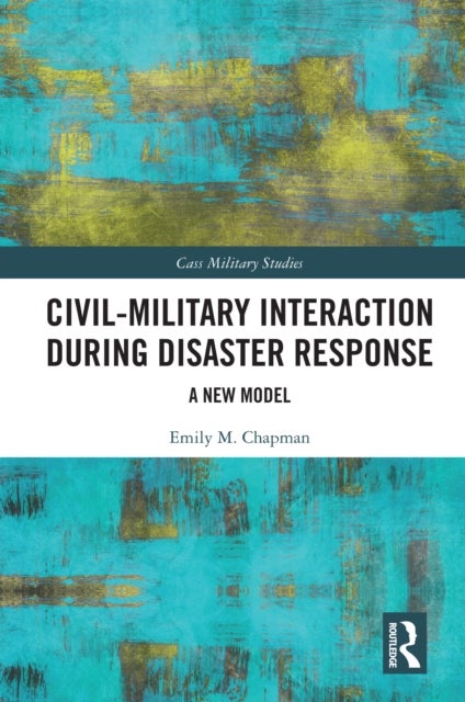 Civil-Military Interaction during Disaster Response - A New Model