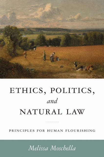 Ethics, Politics, and Natural Law - Principles for Human Flourishing