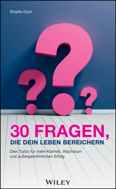 30 Fragen, die dein Leben bereichern - Dein Turbo fur mehr Klarheit, Wachstum und außergewohnlichen Erfolg