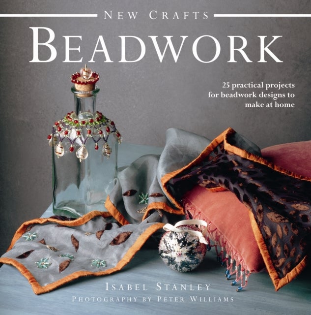 New Crafts: Beadwork: 25 Practical Projects for Beadwork Design to Make at Home - 25 Practical Projects for Beadwork Design to Make at Home