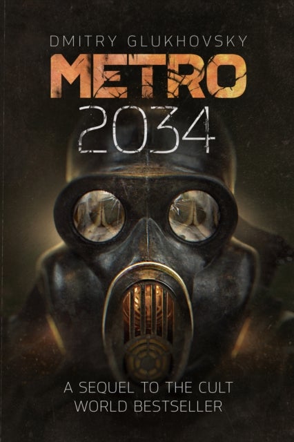 Metro 2034 - The blockbuster sequel to METRO 2033 and inspiration behind the bestselling METRO video game franchise