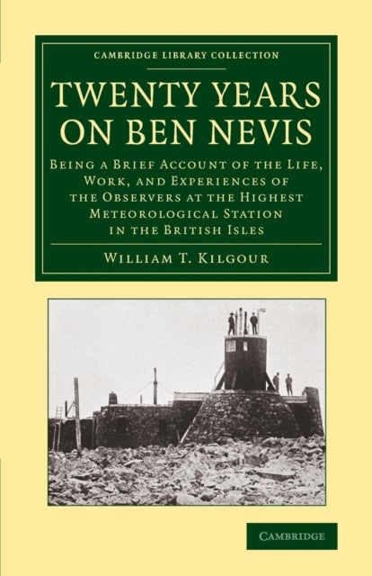 Twenty Years on Ben Nevis - Being a Brief Account of the Life, Work, and Experiences of the Observers at the Highest Meteorological Station in the British Isles