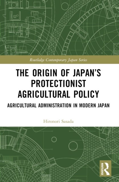 The Origin of Japan’s Protectionist Agricultural Policy - Agricultural Administration in Modern Japan