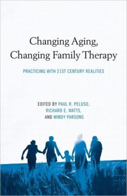 Changing Aging, Changing Family Therapy - Practicing With 21st Century Realities