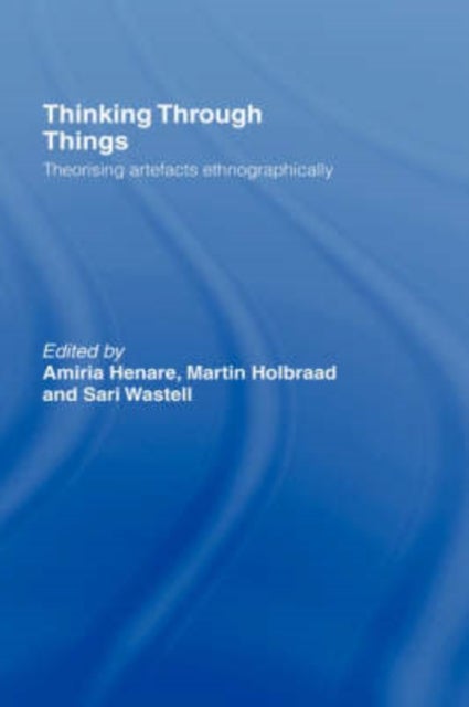 Thinking Through Things - Theorising Artefacts Ethnographically