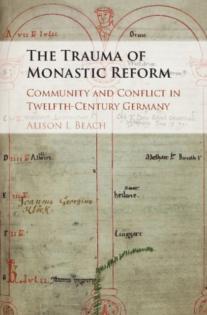 The Trauma of Monastic Reform - Community and Conflict in Twelfth-Century Germany